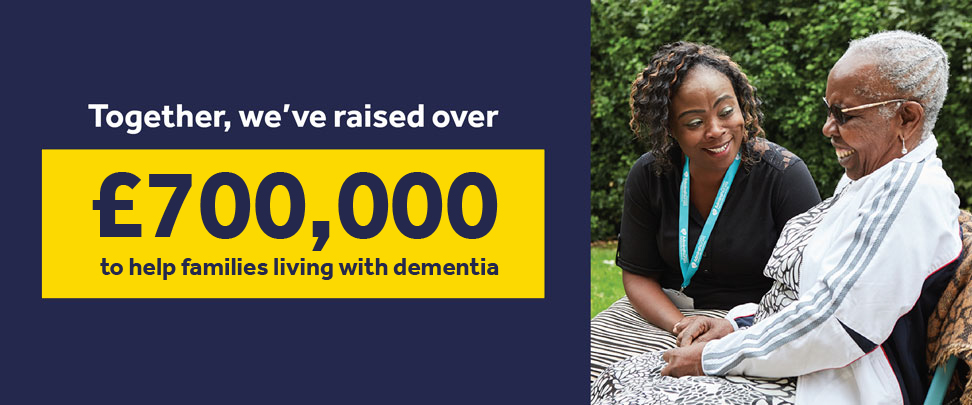 Together, we've raised over 700,000 to help families living with dementia